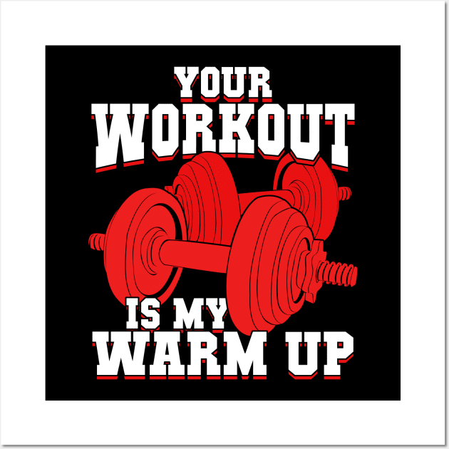 Your Workout Is My Warm Up Wall Art by Dolde08